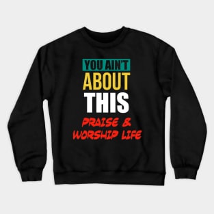 You Ain’t About This Praise & Worship Life Crewneck Sweatshirt